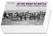 In the wake of battle - the Civil War images of Mathew Brady by George Sullivan, Mathew B. Brady