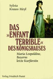 Cover of: Das "Enfant terrible" des Königshauses: Maria Leopoldine, Bayerns letzte Kurfürstin (1776-1848)