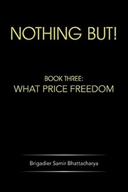 Cover of: NOTHING BUT! : Book Three by Brigadier Samir Bhattacharya