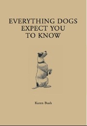 Cover of: Everything Dogs Expect You to Know by Karen Bush