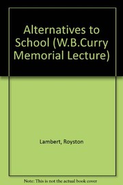 Cover of: Alternatives to school: the W.B. Curry lecture delivered in the University of Exeter on 19 November, 1971. --.