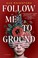 Cover of: Follow Me to Ground