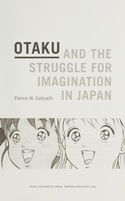 Cover of: Otaku and the struggle for imagination in Japan by Patrick W. Galbraith