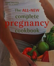 Cover of: The all-new complete pregnancy cookbook: recipes, menus plans and nutritional information for 9+ months of healthy eating