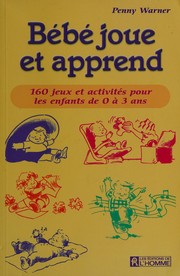 Cover of: Bébé joue et apprend: 160 jeux et activités pour les enfants de 0 à 3 ans
