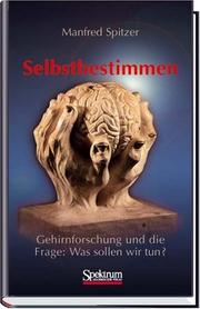 Cover of: Selbstbestimmen: Gehirnforschung und die Frage by Manfred Spitzer