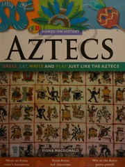 Cover of: Aztecs: dress, eat, write and play just like the Aztecs