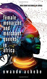 Female Monarchs and Merchant Queens in Africa by Nwando Achebe
