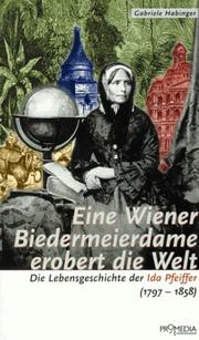 Cover of: Eine Wiener Biedermeierdame erobert die Welt: die Lebensgeschichte der Ida Pfeiffer : (1797-1858)