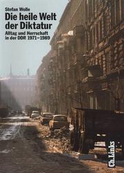 Cover of: Die heile Welt der Diktatur: Alltag und Herrschaft in der DDR 1971-1989