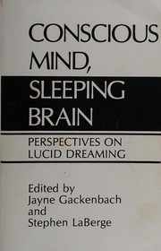Cover of: Conscious mind, sleeping brain by edited by Jayne Gackenbach and Stephen LaBerge.