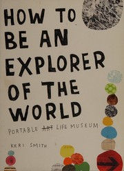 Cover of: How to be an explorer of the world: portable life museum