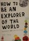 Cover of: How to be an explorer of the world
