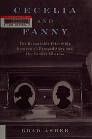 Cover of: Cecelia and Fanny: the remarkable friendship between an escaped slave and her former mistress