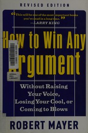 Cover of: How to win any argument: without raising your voice, losing your cool, or coming to blows