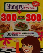 Cover of: Hungry girl 300 under 300: 300 breakfast, lunch & dinner dishes under 300 calories