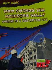 Cover of: Who swings the wrecking ball?: working on a construction site