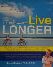 Cover of: The most effective ways to live longer: the surprising, unbiased truth about what you should do to prevent disease, feel great, and have optimum health and longevity