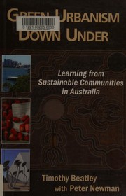 Green urbanism down under by Timothy Beatley, Peter Newman