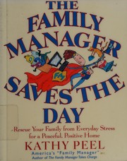 Cover of: The family manager saves the day: rescue your family from everyday stress for a peaceful, positive home