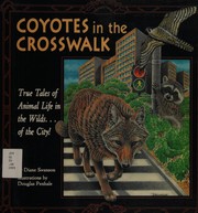 Cover of: Coyotes in the crosswalk: true tales of animal life in the wilds-- of the city!
