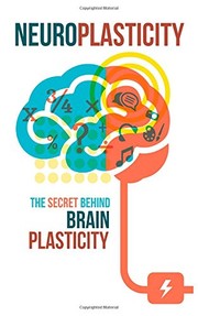 Cover of: Neuroplasticity: The Secret behind Brain Plasticity