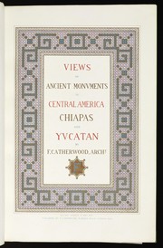 Cover of: Views of ancient monuments in Central America, Chiapas and Yucatan by Frederick Catherwood