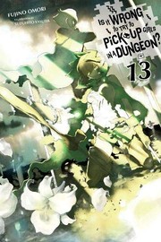 Cover of: Is It Wrong to Try to Pick Up Girls in a Dungeon?, Vol. 13 by Fujino Ōmori, Suzuhito Yasuda