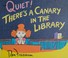 Cover of: Quiet! there's a canary in the library