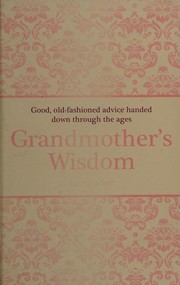 Cover of: Grandmother's Wisdom: Good, Old-Fashioned Advice Handed down Through the Ages