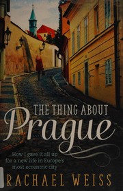 Cover of: The Thing About Prague ...: How I gave it all up for a new life in Europe's most eccentric city