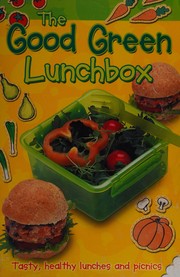 Cover of: Good Green Lunchbox: Tasty, Healthy Lunches and Picnics