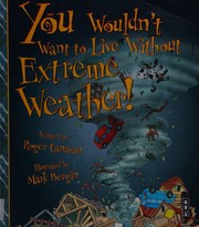 Cover of: You Wouldn't Want to Live Without Extreme Weather! by Roger Canavan, Mark Bergin