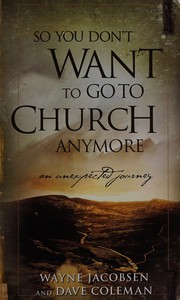 So you don't want to go to church anymore by Wayne Jacobsen