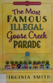 Cover of: The most famous illegal Goose Creek parade by Virginia Smith