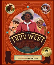 Cover of: True West: Real Stories About Black Cowboys, Women Sharpshooters, Native American Rodeo Stars, Pioneering Vaqueros, and the Unsung Explorers, Builders, and Heroes Who Shaped the American West