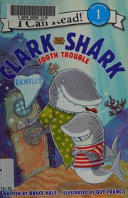 Clark the Shark tooth trouble by Bruce Hale