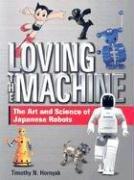 Cover of: Loving the Machine: The Art and Science of Japanese Robots