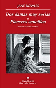 Cover of: Dos damas muy serias y Placeres sencillos by Jane Bowles, Lali Gubern Garriga-Nogués, Benito Gómez Ibáñez