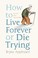 Cover of: How To Live Forever Or Die Trying