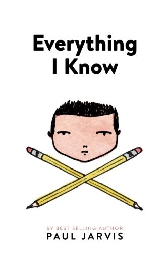 Everything I Know by Paul Jarvis