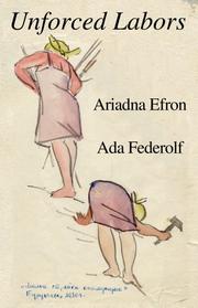 Unforced labors by Ada Federolf, Ariadna Sergeevna Efron, Ada Aleksandrovna Federolf