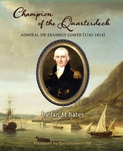 Champion of the Quarterdeck. Admiral Sir Erasmus Gower by Bates Ian M