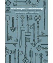 Cover of: Classic Writings in Anarchist Criminology: A Historical Dismantling of Punishment and Domination