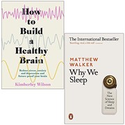 Cover of: How to Build a Healthy Brain By Kimberley Wilson & Why We Sleep The New Science of Sleep and Dreams By Matthew Walker 2 Books Collection Set