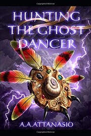 Cover of: Hunting the Ghost Dancer by A. A. Attanasio, Matthew Attard