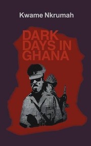 Dark days in Ghana by Kwame Nkrumah