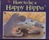 Cover of: How to Be a Happy Hippo