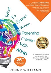 Cover of: What to Expect When Parenting Children with ADHD: A 9-step plan to master the struggles and triumphs of parenting a child with ADHD