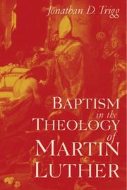 Baptism in the theology of Martin Luther by Jonathan D. Trigg